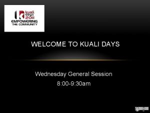 WELCOME TO KUALI DAYS Wednesday General Session 8