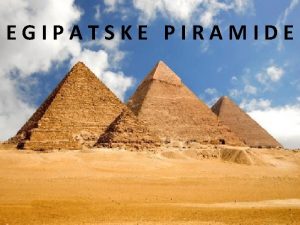 EGIPATSKE PIRAMIDE Egipatske piramide predstavljaju graevine koje su