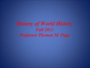 History of World History Fall 2012 Professor Thomas