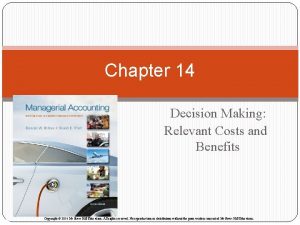 Chapter 14 Decision Making Relevant Costs and Benefits