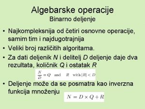 Algebarske operacije Binarno deljenje Najkompleksnija od etiri osnovne