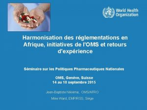 Harmonisation des rglementations en Afrique initiatives de lOMS