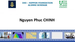 IHO NIPPON FOUNDATION ALUMNI SEMINAR Nguyen Phuc CHINH