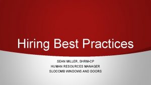 Hiring Best Practices SEAN MILLER SHRMCP HUMAN RESOURCES