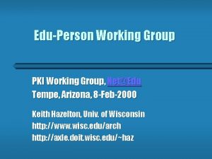 EduPerson Working Group PKI Working Group NetEdu Tempe