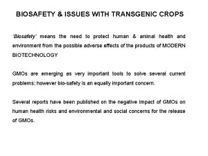 BIOSAFETY ISSUES WITH TRANSGENIC CROPS Biosafety means the