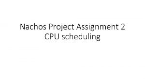 Nachos Project Assignment 2 CPU scheduling If you