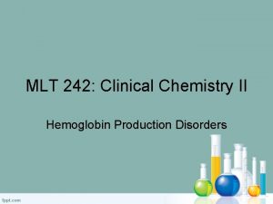 MLT 242 Clinical Chemistry II Hemoglobin Production Disorders