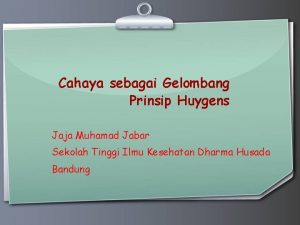 Cahaya sebagai Gelombang Prinsip Huygens Jaja Muhamad Jabar