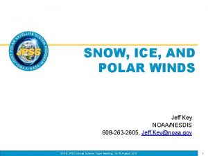 SNOW ICE AND POLAR WINDS Jeff Key NOAANESDIS