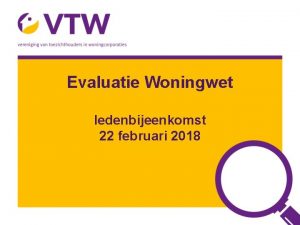 Evaluatie Woningwet ledenbijeenkomst 22 februari 2018 Bespreking ledenbijeenkomst