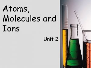 Atoms Molecules and Ions Unit 2 Early History