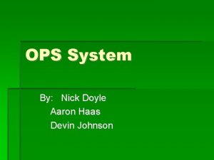 OPS System By Nick Doyle Aaron Haas Devin