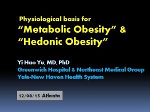 Physiological basis for Metabolic Obesity Hedonic Obesity YiHao