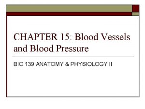 CHAPTER 15 Blood Vessels and Blood Pressure BIO