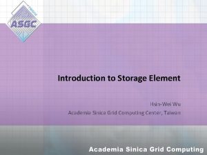 Introduction to Storage Element HsinWei Wu Academia Sinica