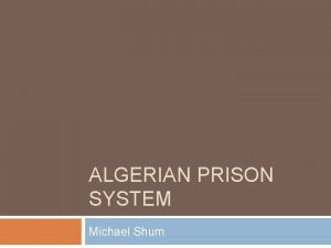 ALGERIAN PRISON SYSTEM Michael Shum Prison System The