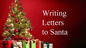 Writing Letters to Santa Dear Santa I am