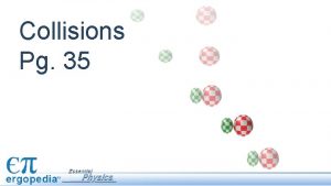 Collisions Pg 35 Objectives Describe a perfectly inelastic