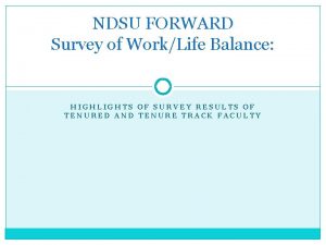 NDSU FORWARD Survey of WorkLife Balance HIGHLIGHTS OF