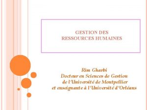 GESTION DES RESSOURCES HUMAINES Rim Gharbi Docteur en