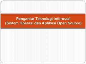 Pengantar Teknologi Informasi Sistem Operasi dan Aplikasi Open