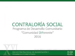 CONTRALORA SOCIAL Programa de Desarrollo Comunitario Comunidad DIFerente