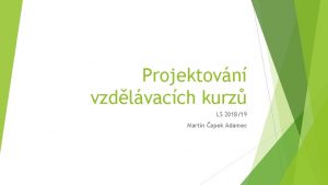 Projektovn vzdlvacch kurz LS 201819 Martin apek Adamec