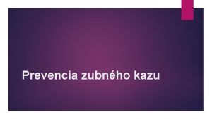 Prevencia zubnho kazu Prevencia zubnho kazu Prevencia je