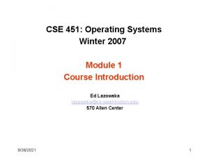 CSE 451 Operating Systems Winter 2007 Module 1