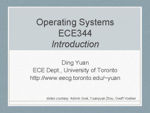 Operating Systems ECE 344 Introduction Ding Yuan ECE