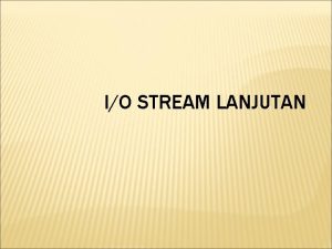 IO STREAM LANJUTAN TOPIK Jenis Stream yang umum