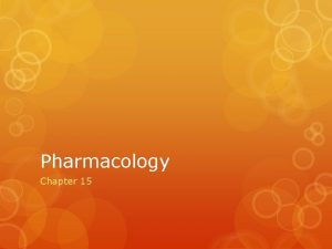 Pharmacology Chapter 15 Pharmacology Pharmacology is the study