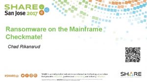 Ransomware on the Mainframe Checkmate Chad Rikansrud Disclaimer