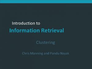 Introduction to Information Retrieval Clustering Chris Manning and