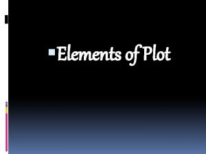 Elements of Plot Plot definition Plot is the