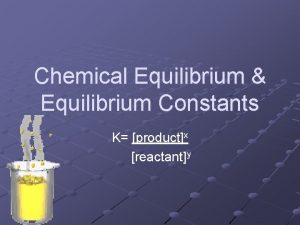 Chemical Equilibrium Equilibrium Constants K productx reactanty Chemical