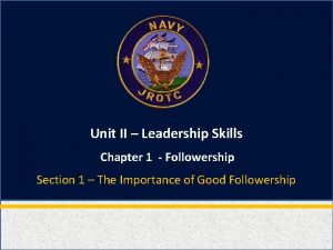 Unit II Leadership Skills Chapter 1 Followership Section