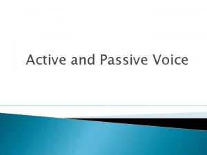 Active and Passive Voice Verbs have either an