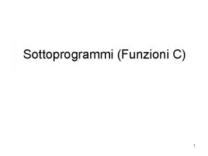 Sottoprogrammi Funzioni C 1 Problema Abbiamo visto sequenze