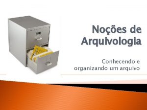 Noes de Arquivologia Conhecendo e organizando um arquivo