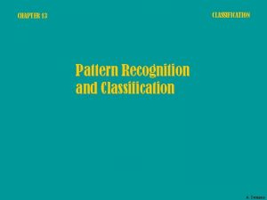 CLASSIFICATION CHAPTER 13 Pattern Recognition and Classification A