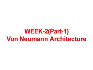 WEEK2Part1 Von Neumann Architecture What is an architecture