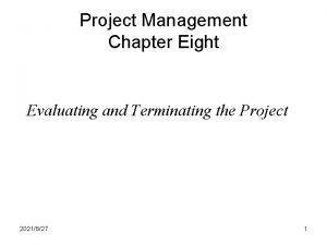 Project Management Chapter Eight Evaluating and Terminating the