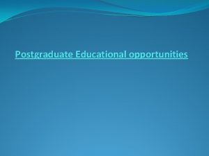 Postgraduate Educational opportunities Postgraduate Educational opportunities While the