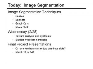 Today Image Segmentation Techniques Snakes Scissors Graph Cuts