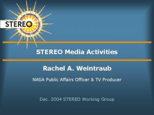 STEREO Media Activities Rachel A Weintraub NASA Public