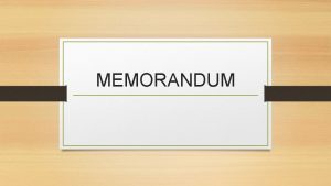 MEMORANDUM What is a memo A memo is