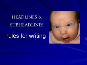 HEADLINES SUBHEADLINES rules for writing FEATURE HEADLINES A