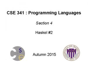 CSE 341 Programming Languages Section 4 Haskel 2